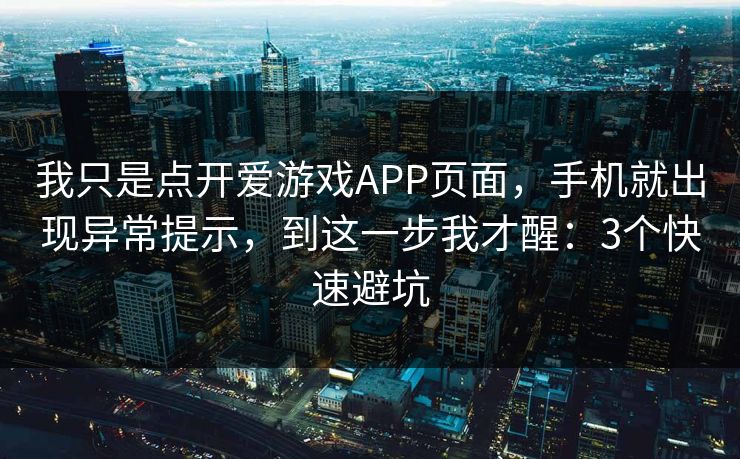 我只是点开爱游戏APP页面，手机就出现异常提示，到这一步我才醒：3个快速避坑