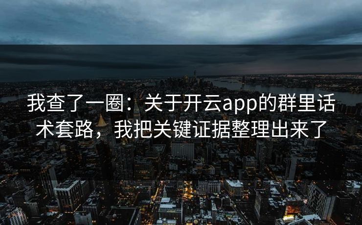 我查了一圈：关于开云app的群里话术套路，我把关键证据整理出来了